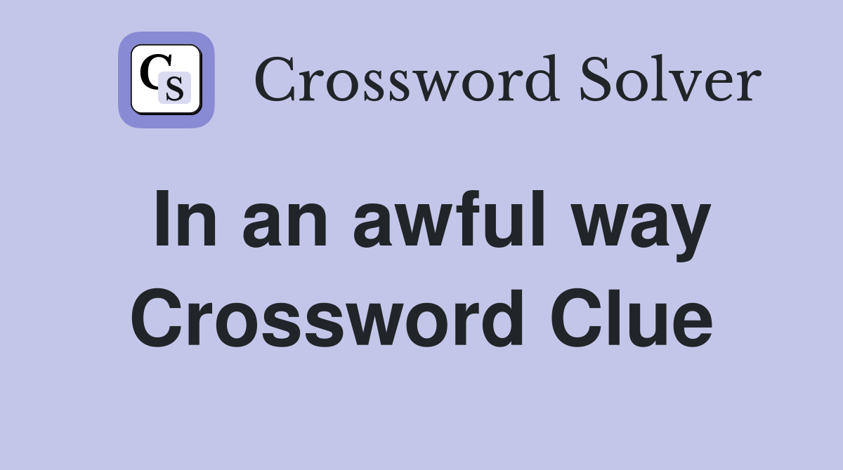 In an awful way Crossword Clue