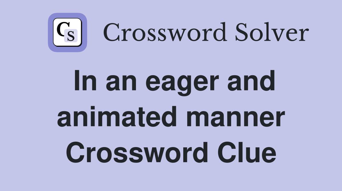 In an eager and animated manner Crossword Clue