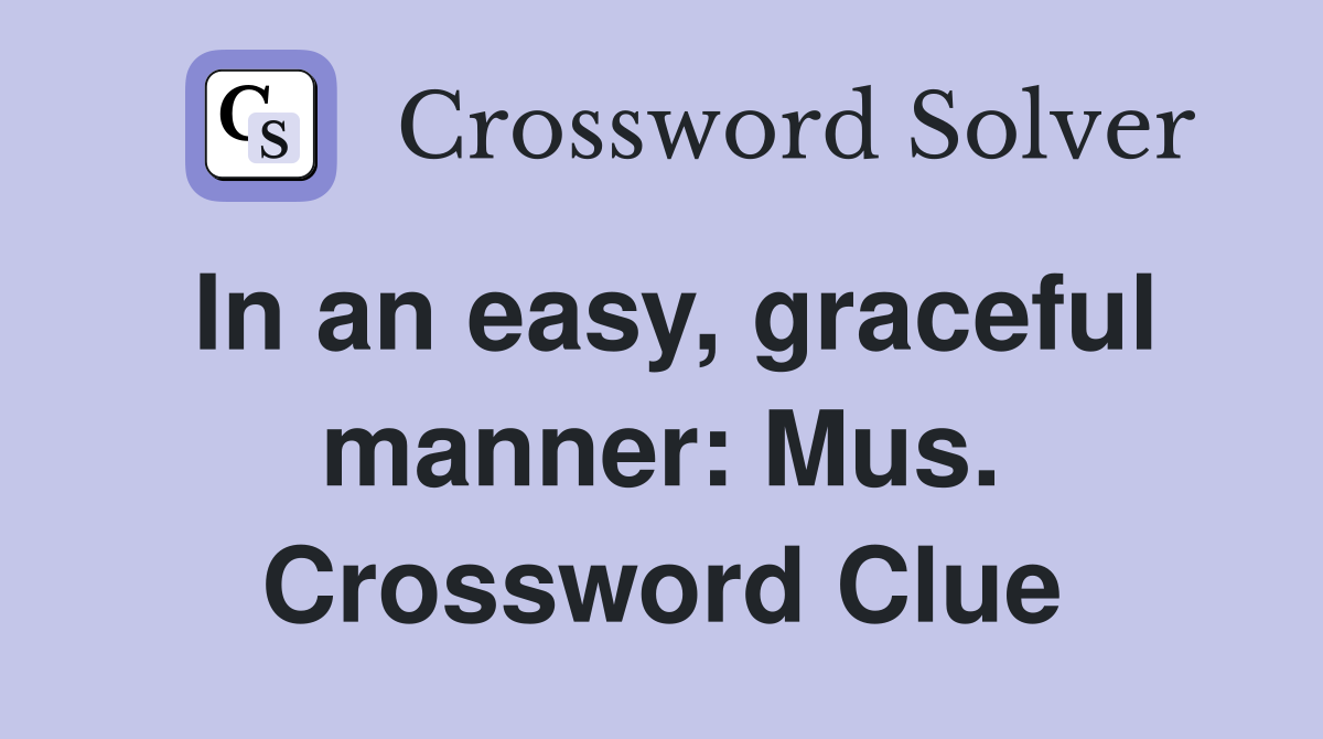 In an easy, graceful manner: Mus. Crossword Clue