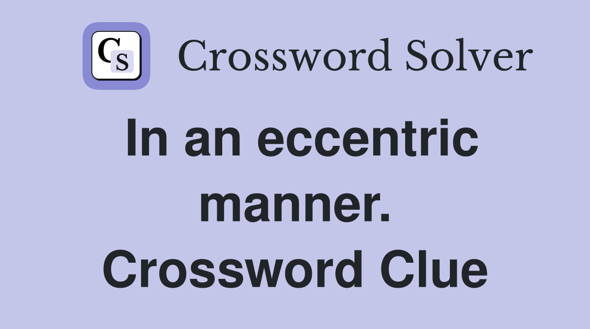 In an eccentric manner. Crossword Clue