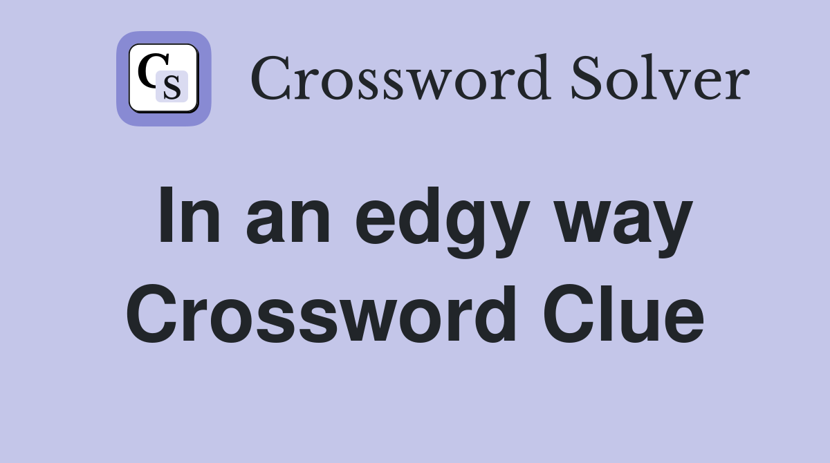 In an edgy way Crossword Clue