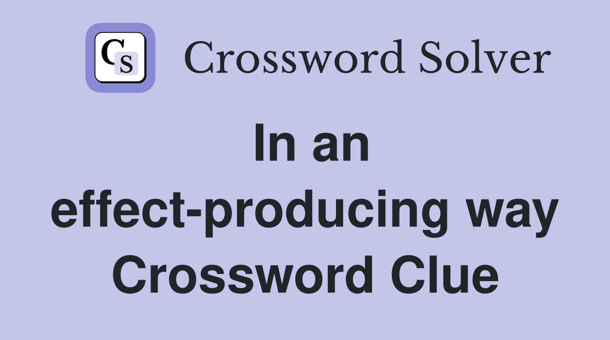 In an effect-producing way Crossword Clue