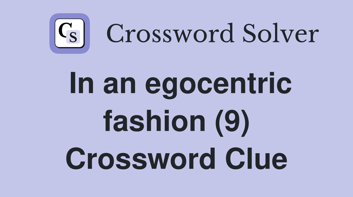 In an egocentric fashion (9) Crossword Clue