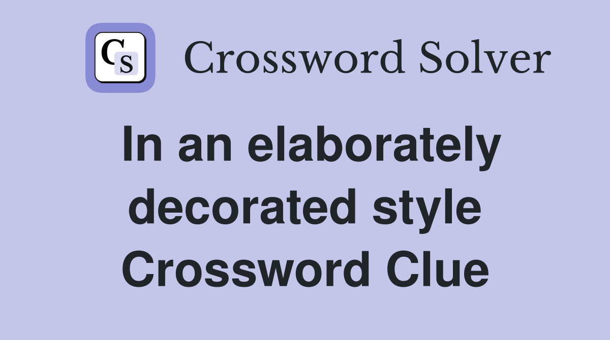 In an elaborately decorated style Crossword Clue
