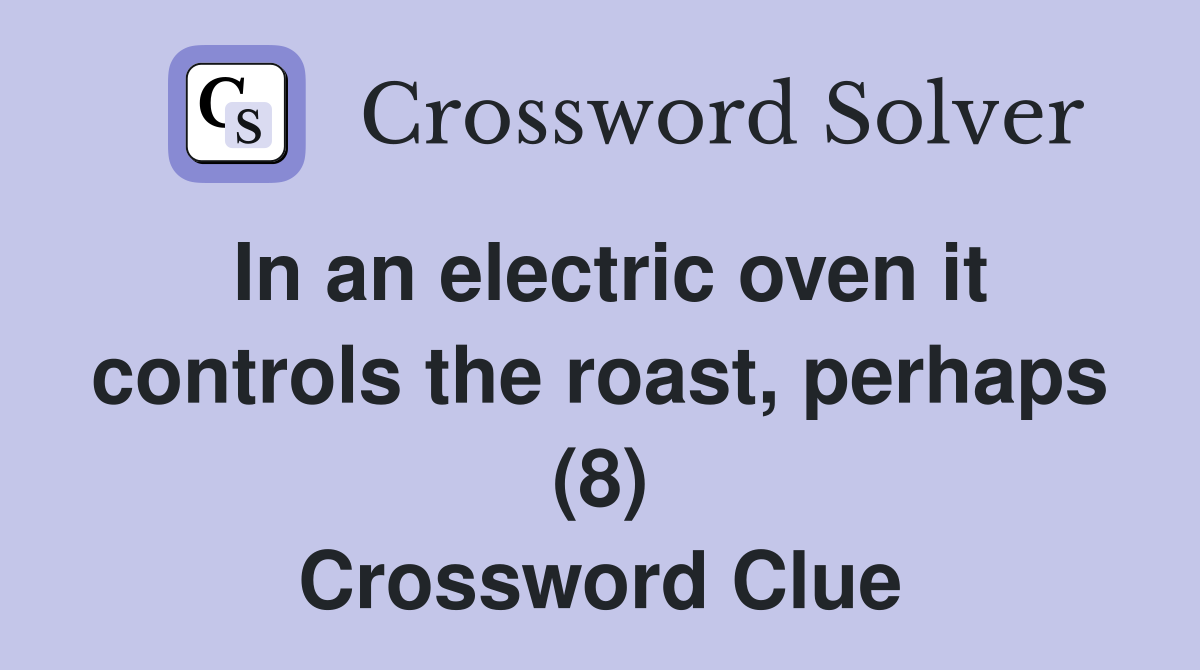 In an electric oven it controls the roast, perhaps (8) Crossword Clue