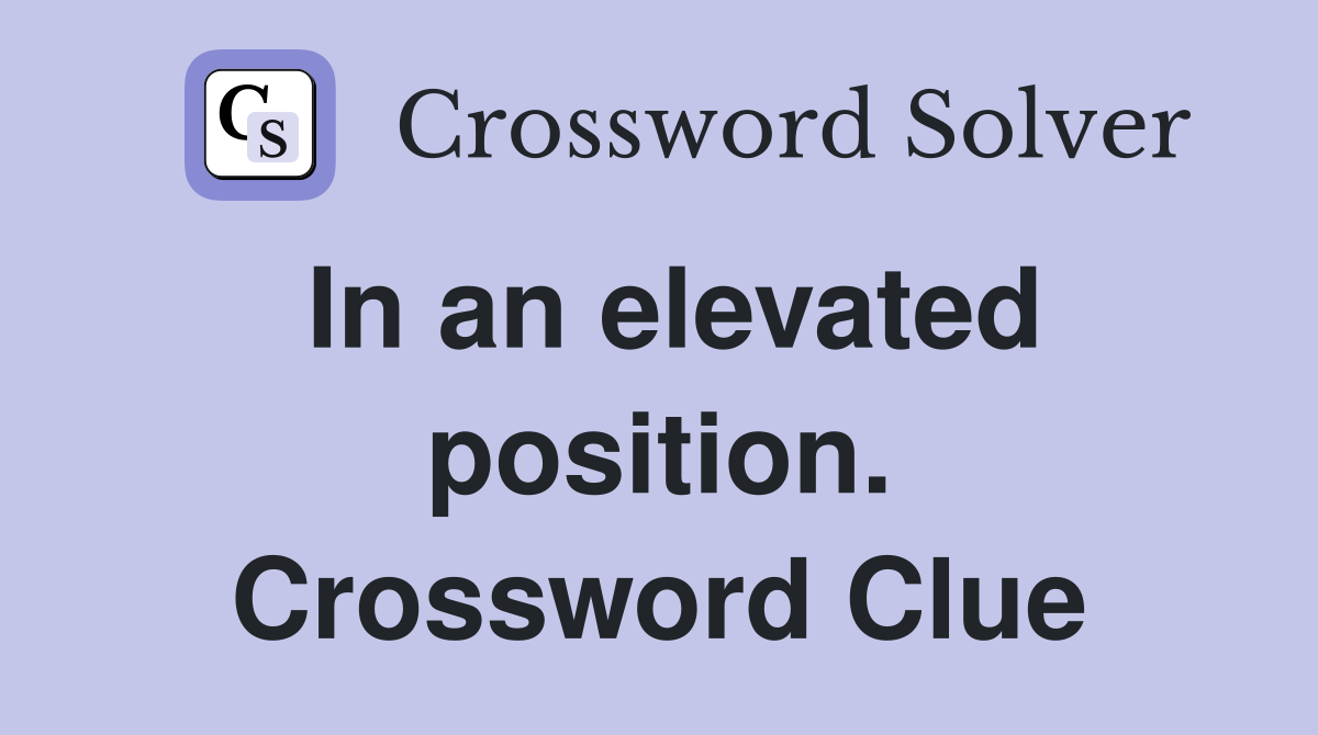 In an elevated position. Crossword Clue