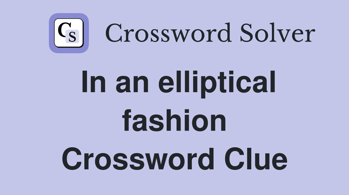In an elliptical fashion Crossword Clue
