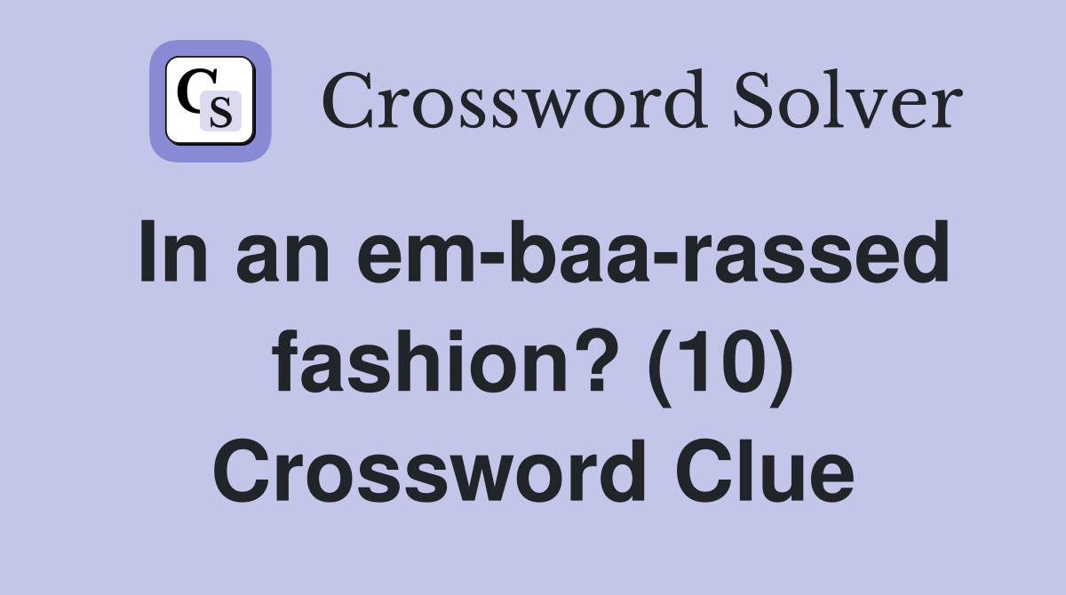 In an em-baa-rassed fashion? (10) Crossword Clue