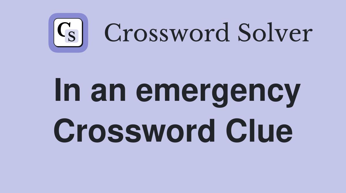 In an emergency Crossword Clue