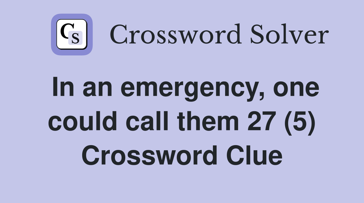 In an emergency, one could call them 27 (5) Crossword Clue