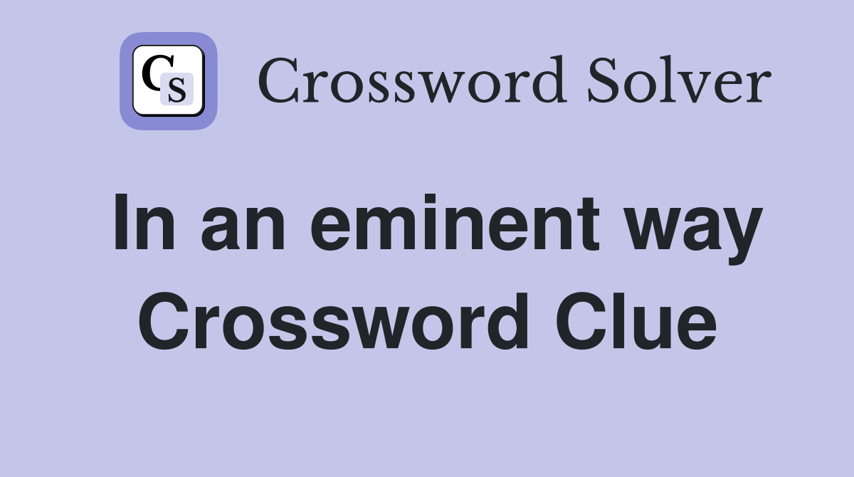 In an eminent way Crossword Clue