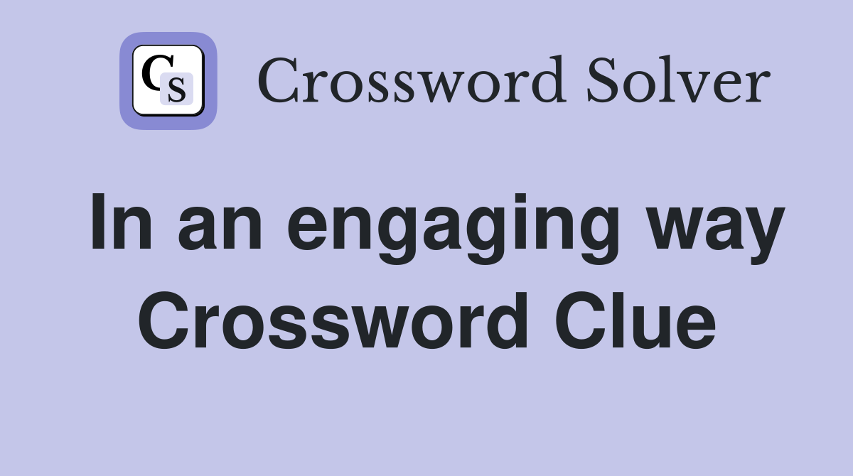 In an engaging way Crossword Clue