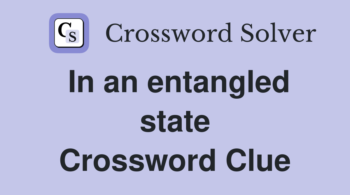 In an entangled state Crossword Clue