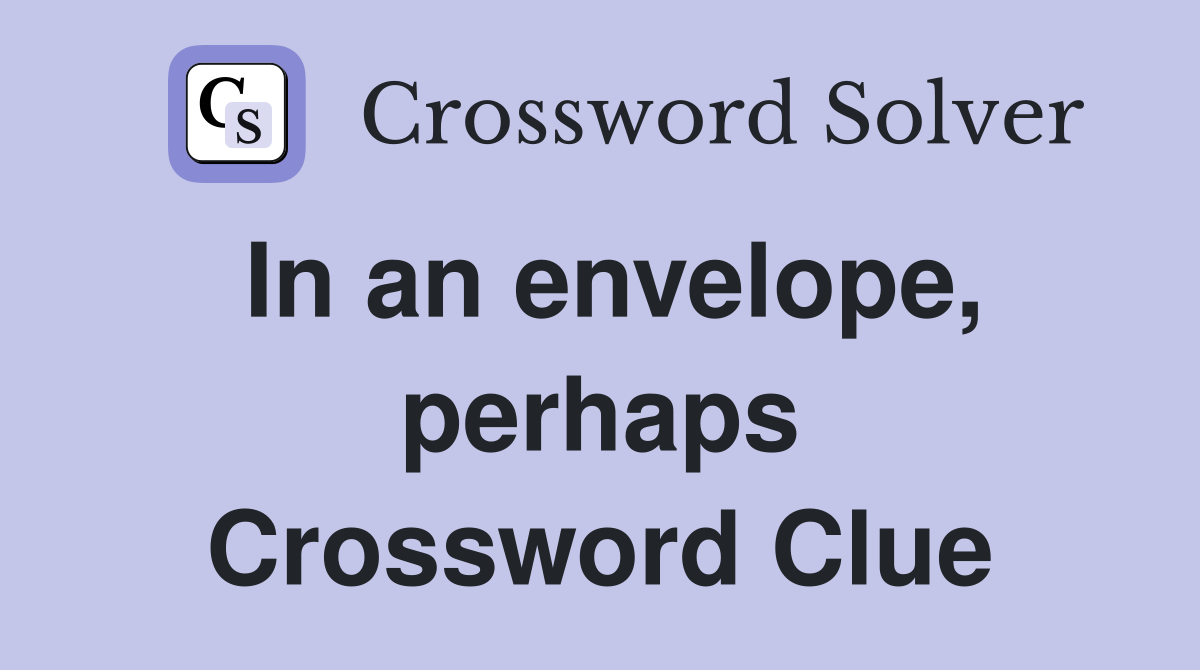 In an envelope, perhaps Crossword Clue