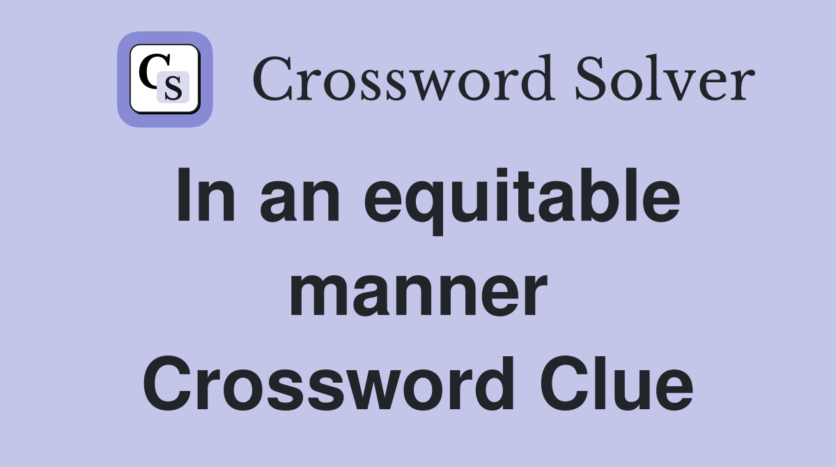 In an equitable manner Crossword Clue