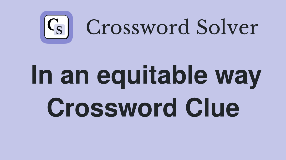 In an equitable way Crossword Clue