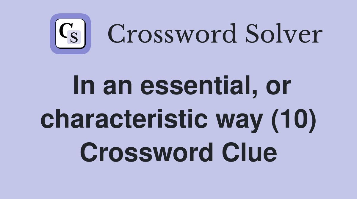 In an essential, or characteristic way (10) Crossword Clue
