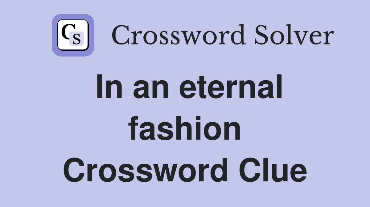 In an eternal fashion Crossword Clue