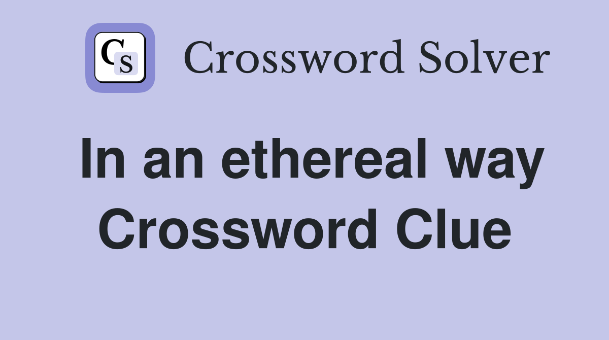 In an ethereal way Crossword Clue