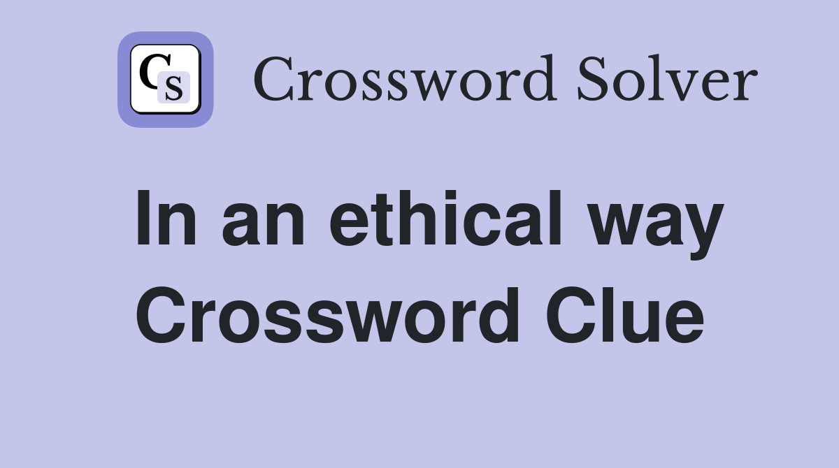 In an ethical way Crossword Clue