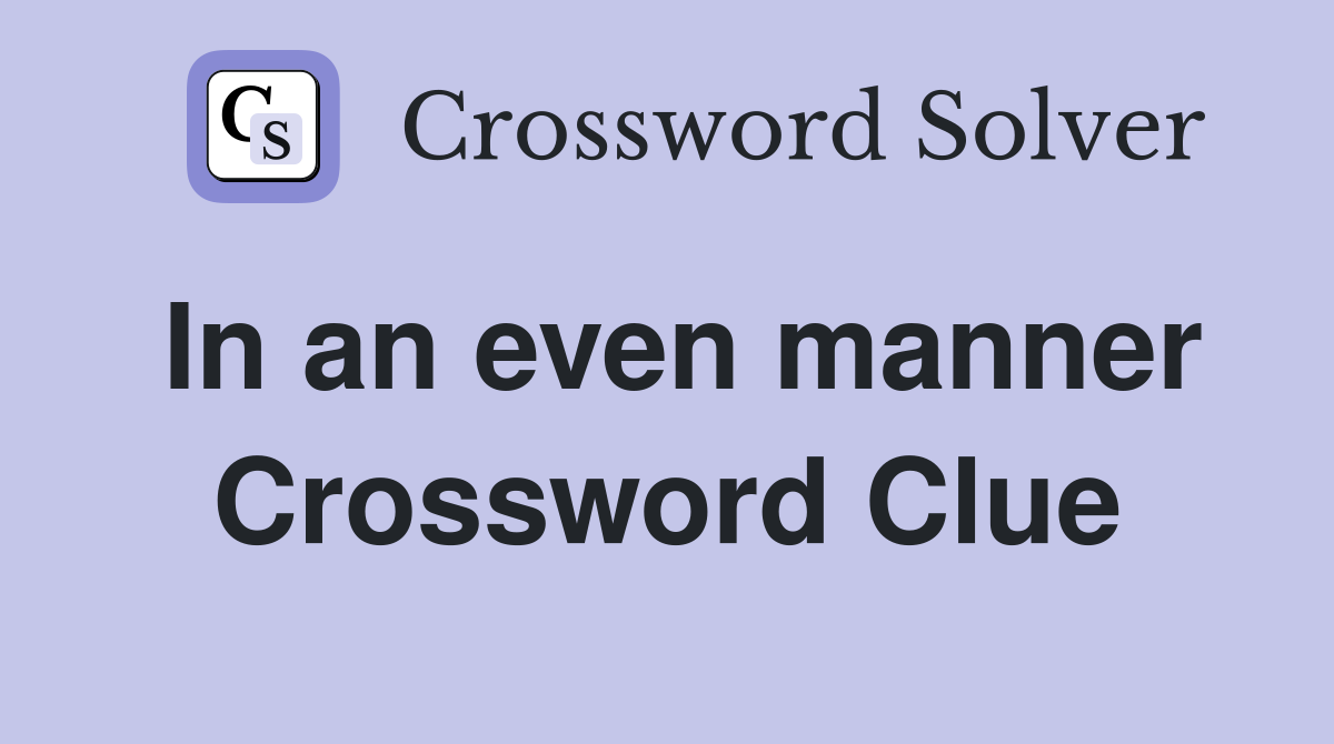 In an even manner Crossword Clue