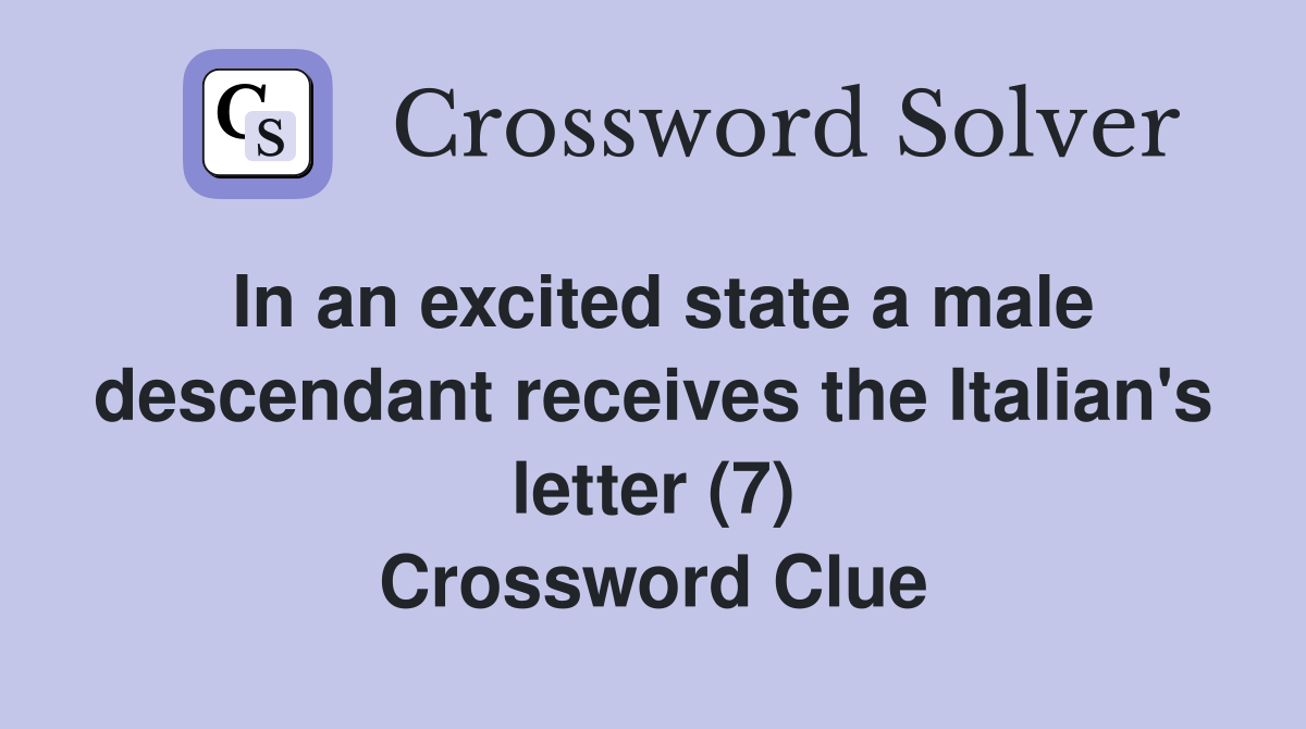 In an excited state a male descendant receives the Italian's letter (7) Crossword Clue