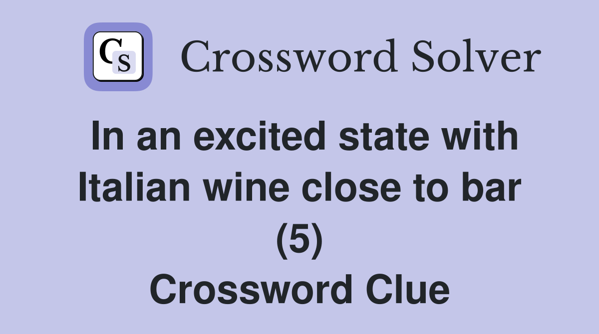 In an excited state with Italian wine close to bar (5) Crossword Clue