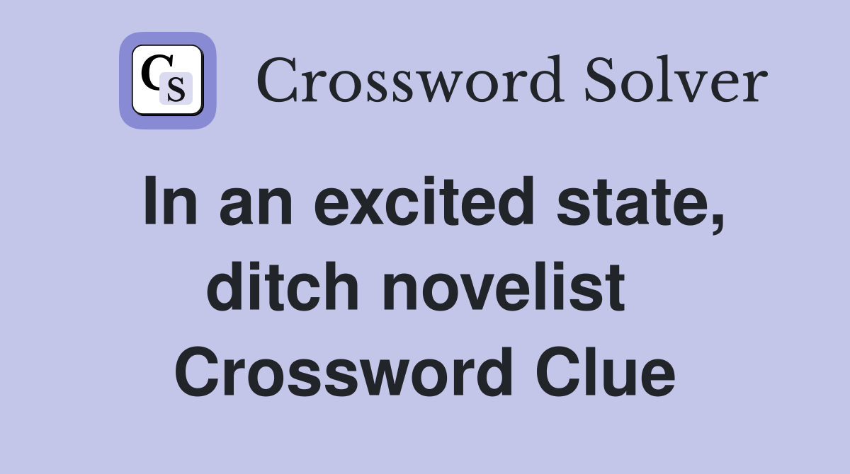 In an excited state, ditch novelist  Crossword Clue