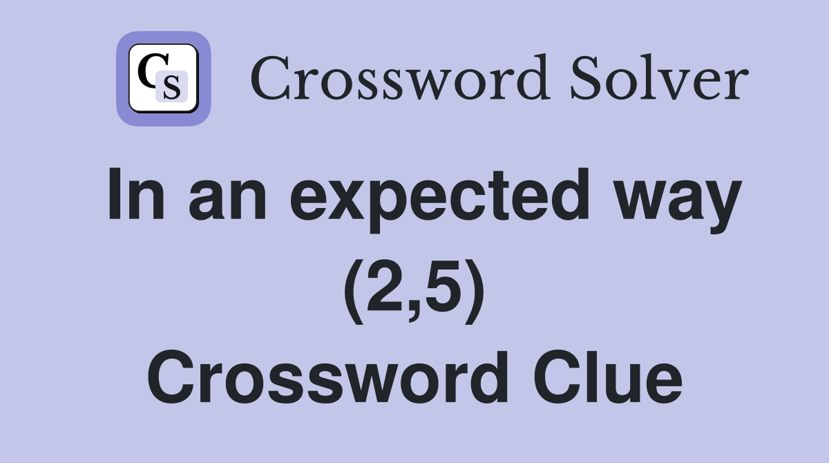 In an expected way (2,5) Crossword Clue