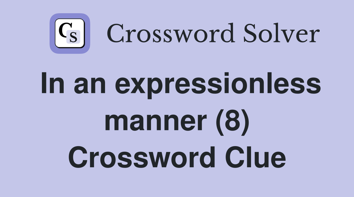 In an expressionless manner (8) Crossword Clue