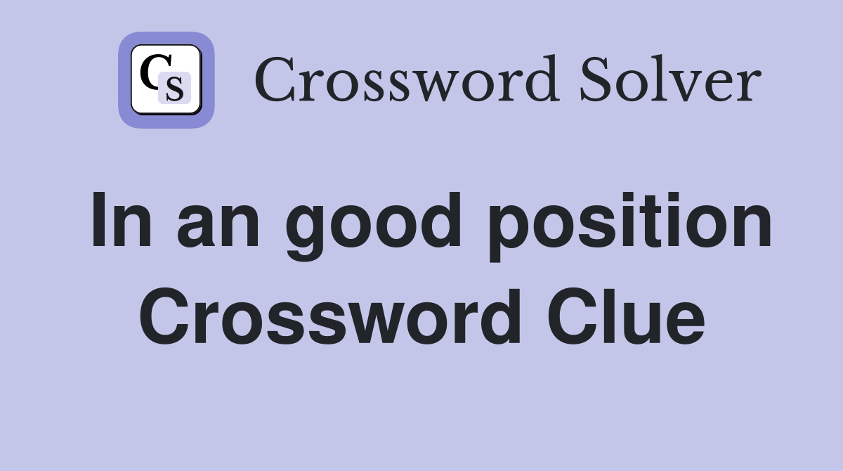 In an good position Crossword Clue