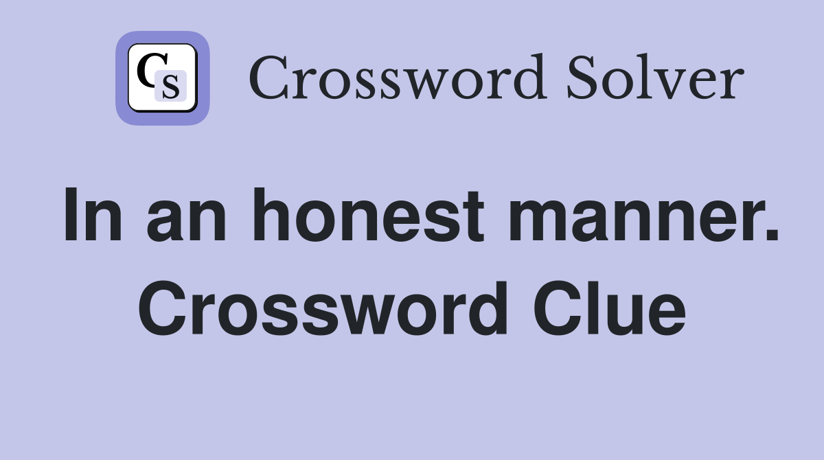 In an honest manner. Crossword Clue
