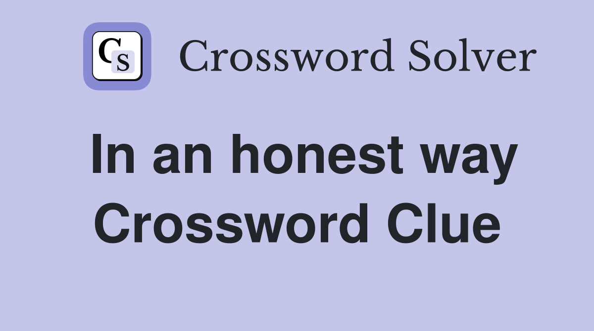 In an honest way Crossword Clue