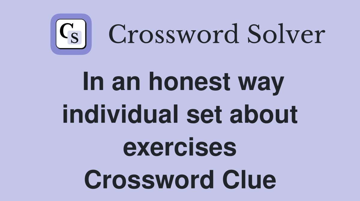 In an honest way individual set about exercises Crossword Clue
