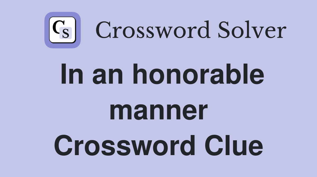 In an honorable manner Crossword Clue