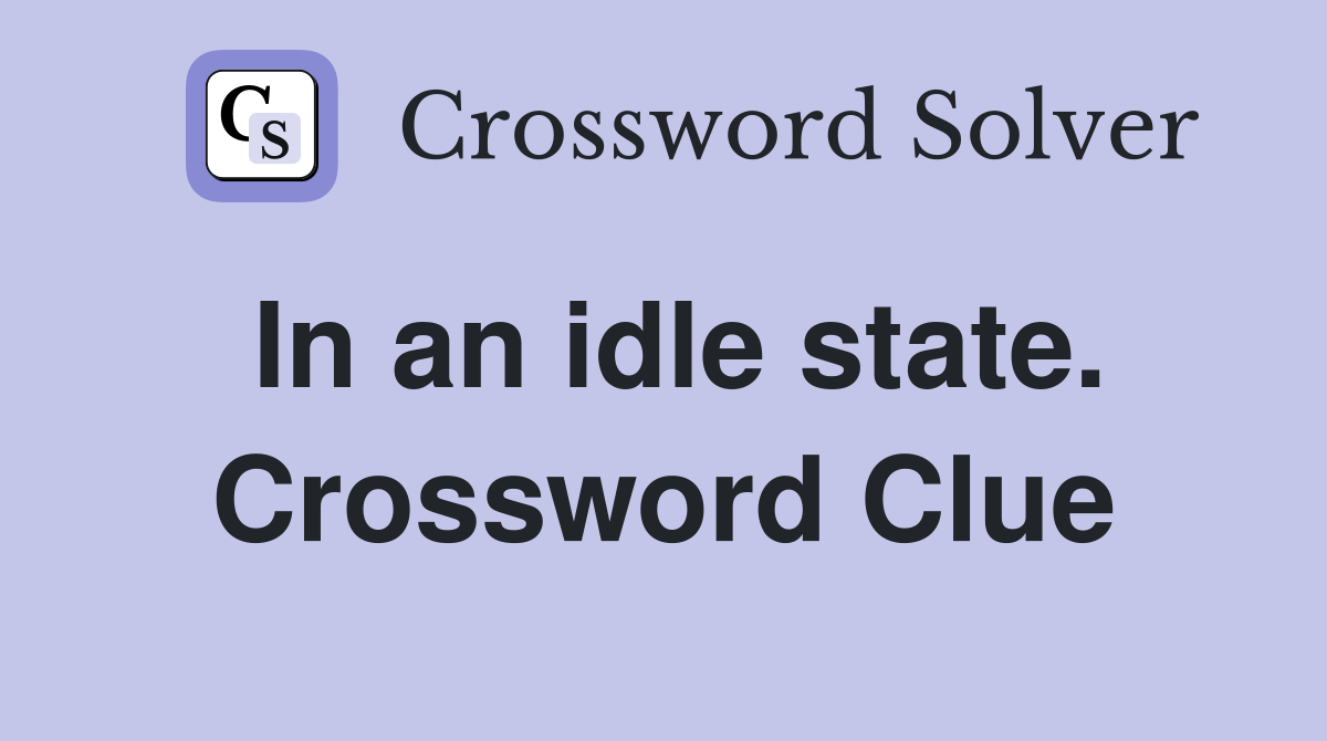 In an idle state. Crossword Clue