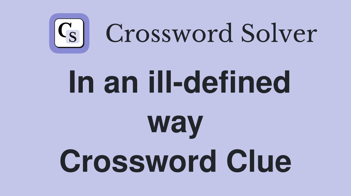 In an ill-defined way Crossword Clue