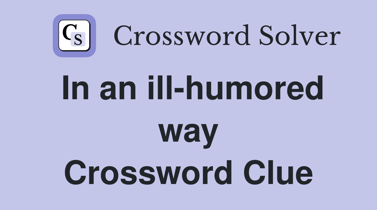 In an ill-humored way Crossword Clue