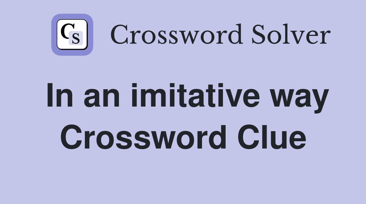 In an imitative way Crossword Clue