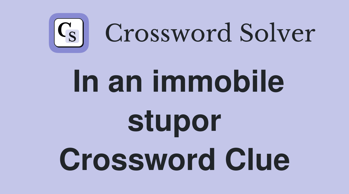 In an immobile stupor Crossword Clue