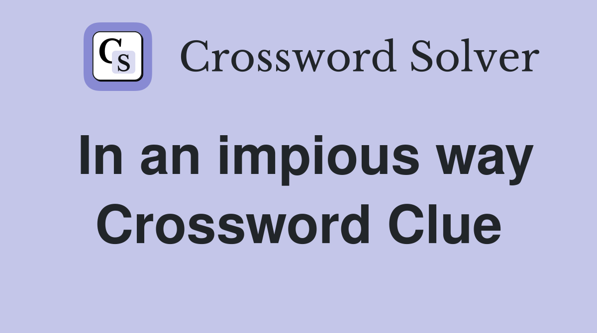 In an impious way Crossword Clue