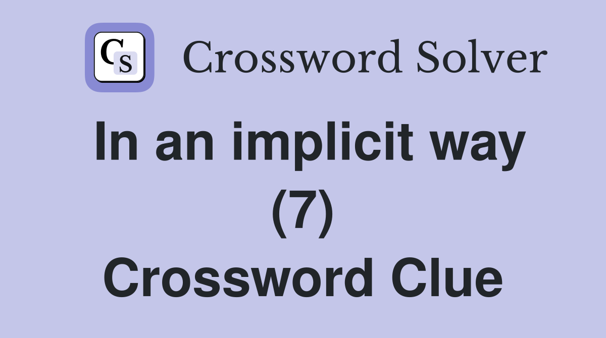 In an implicit way (7) Crossword Clue