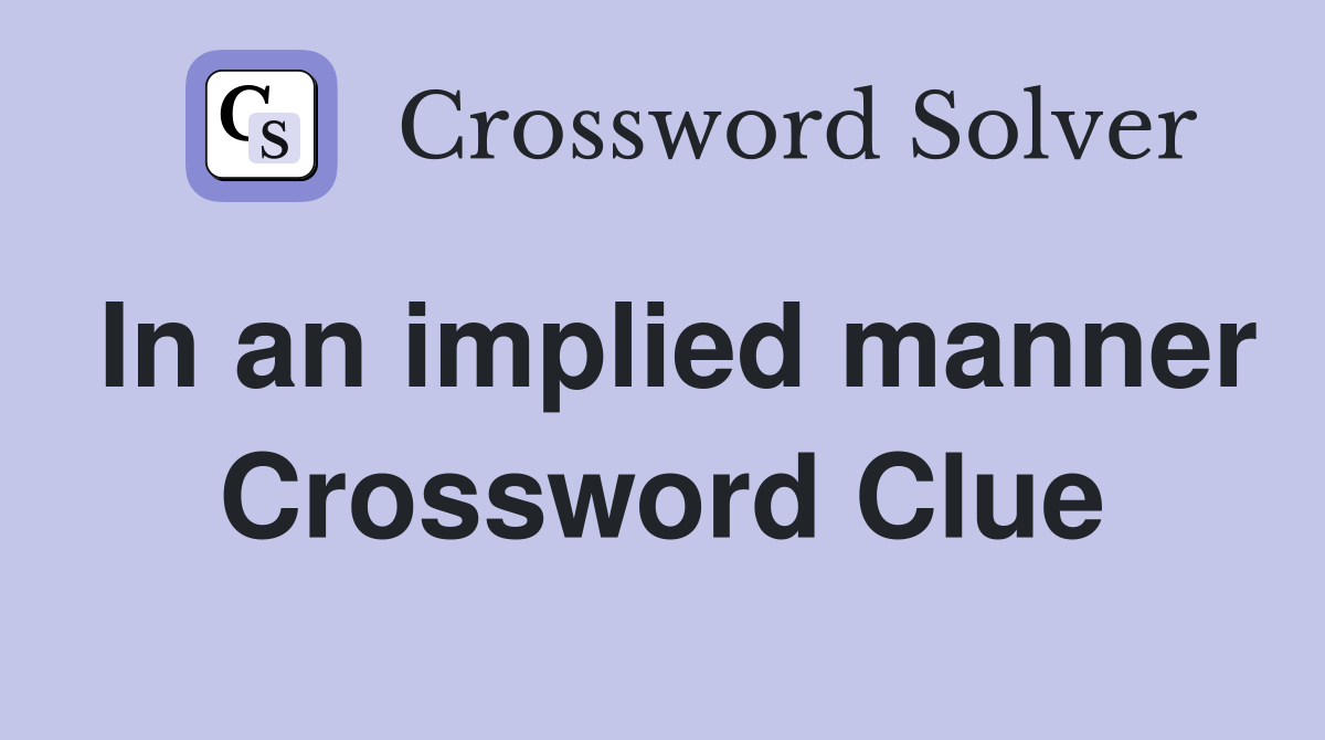 In an implied manner Crossword Clue