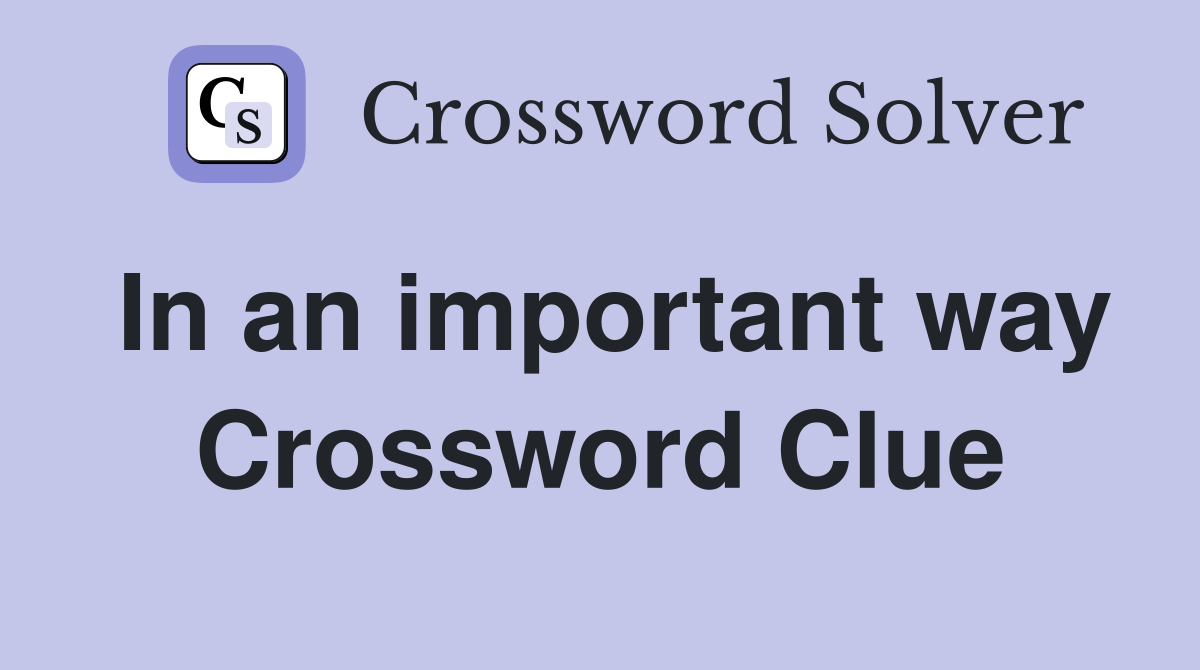 In an important way Crossword Clue
