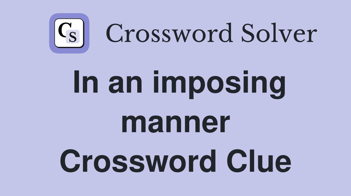 In an imposing manner Crossword Clue