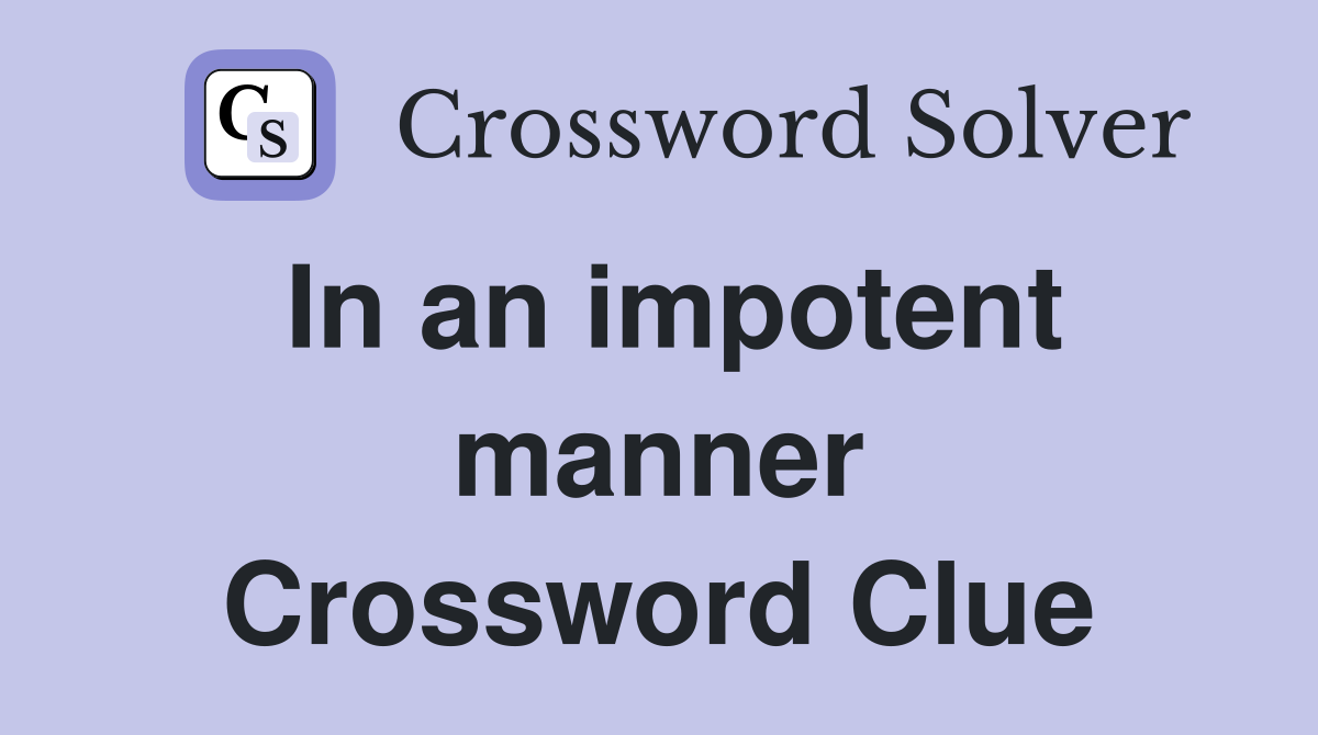 In an impotent manner Crossword Clue