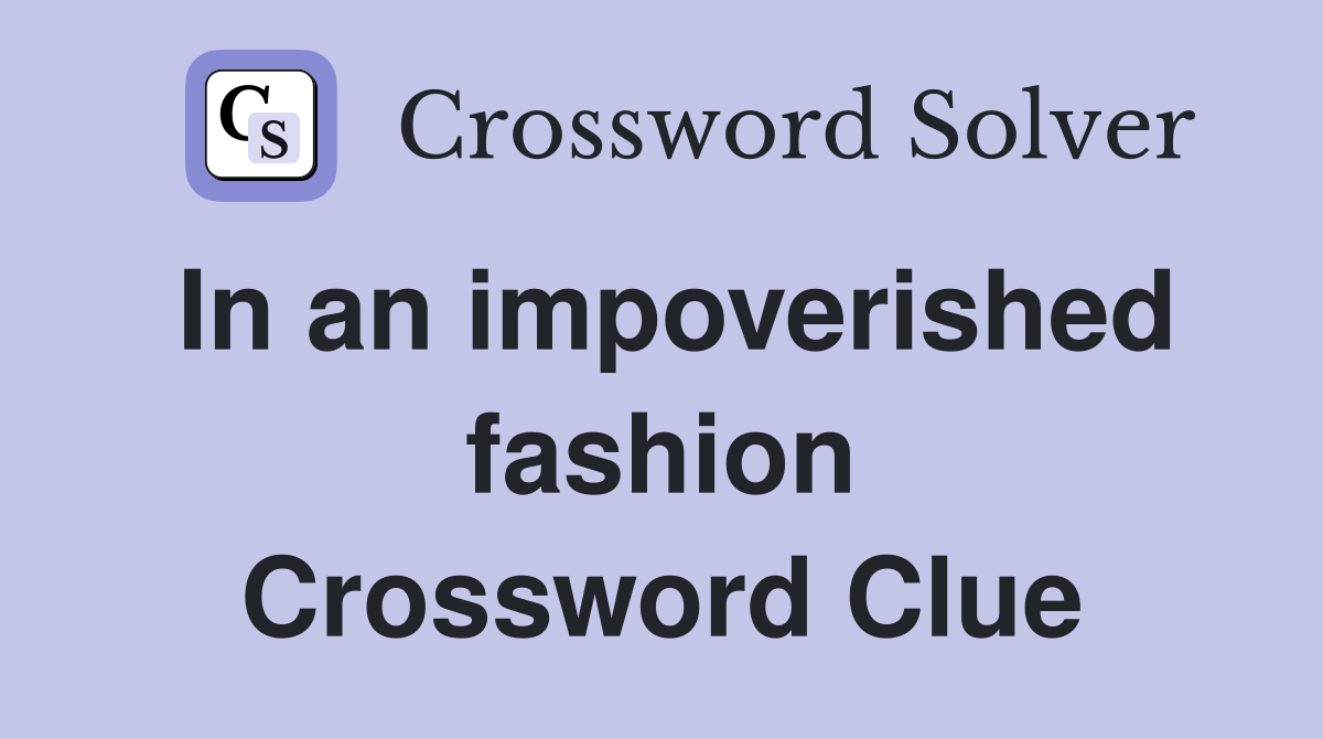 In an impoverished fashion Crossword Clue