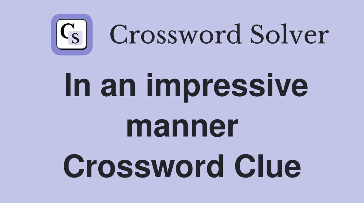 In an impressive manner Crossword Clue