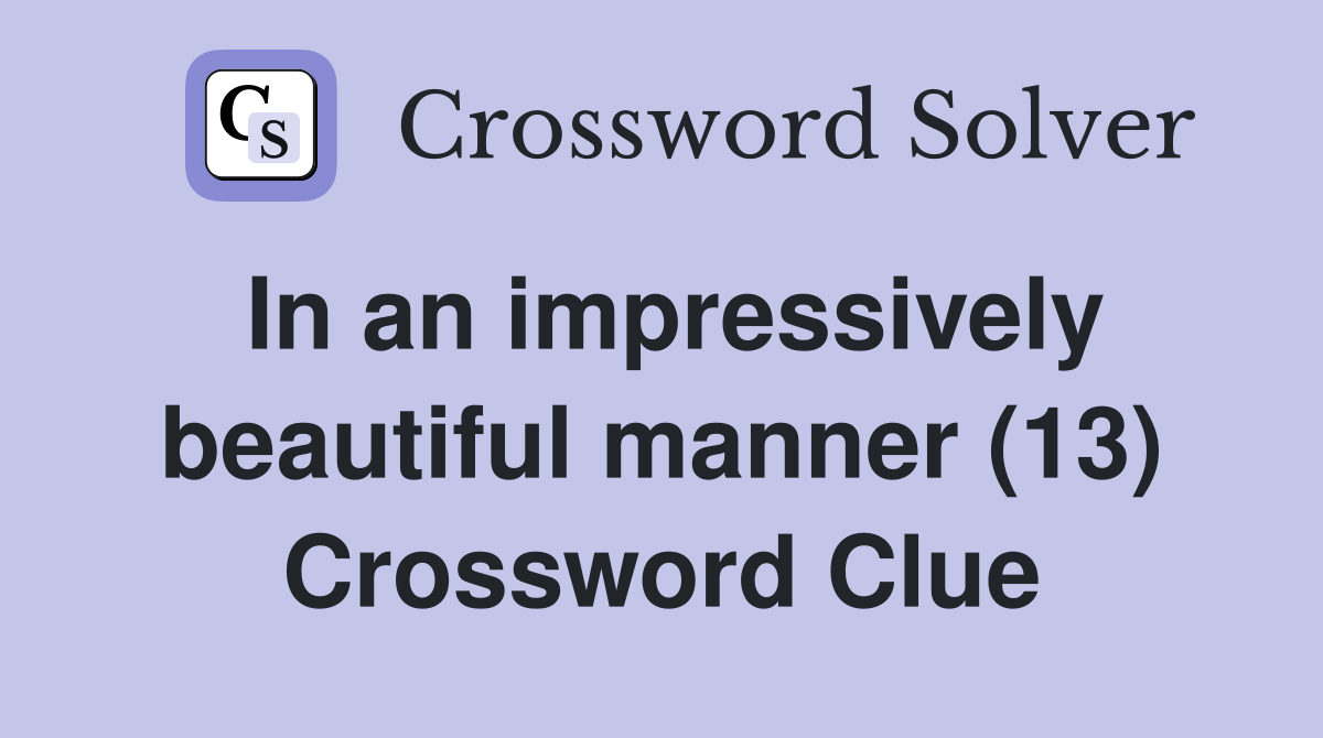 In an impressively beautiful manner (13) Crossword Clue