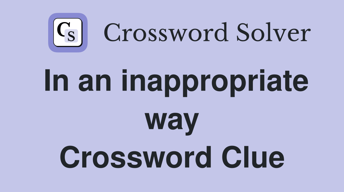 In an inappropriate way Crossword Clue